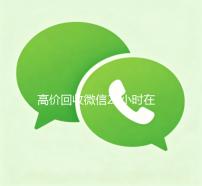 高价回收微信24小时在线（高价回收微信24小时在线客服电话）